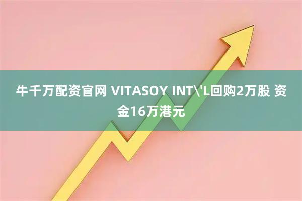 牛千万配资官网 VITASOY INT'L回购2万股 资金16万港元