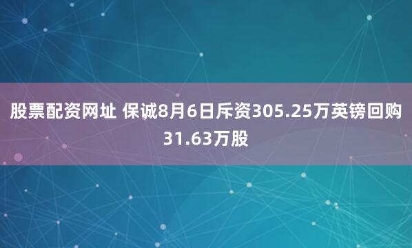 股票配资网址 保诚8月6日斥资305.25万英镑回购31.63万股